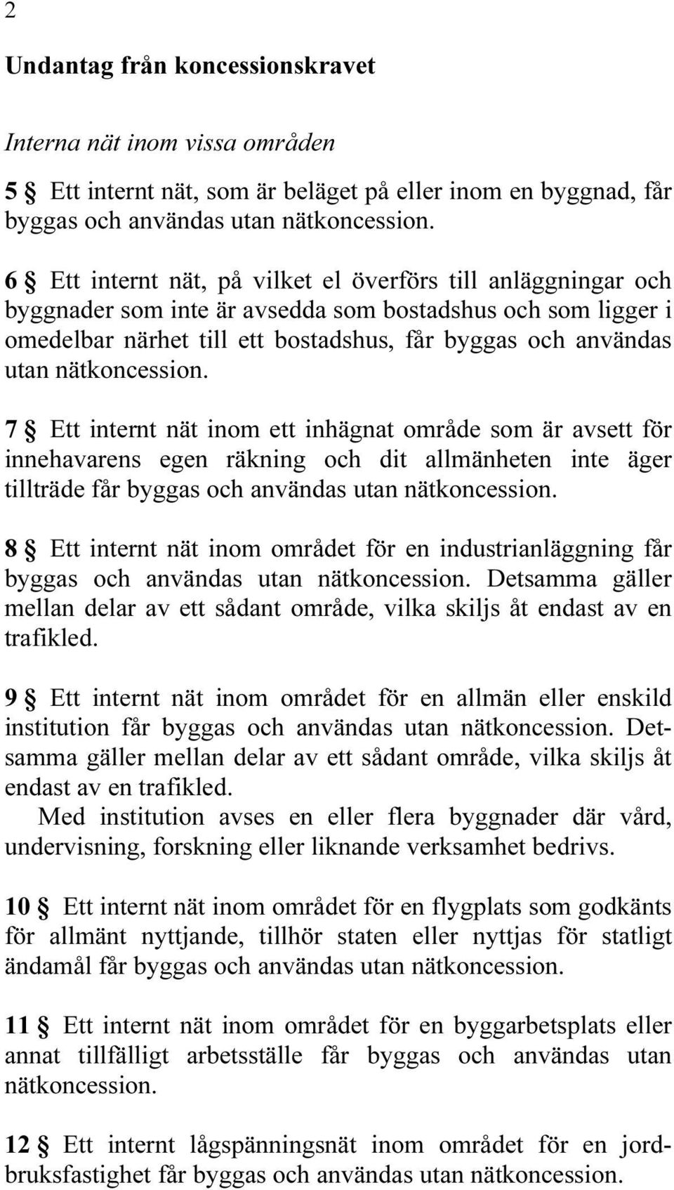 nätkoncession. 7 Ett internt nät inom ett inhägnat område som är avsett för innehavarens egen räkning och dit allmänheten inte äger tillträde får byggas och användas utan nätkoncession.