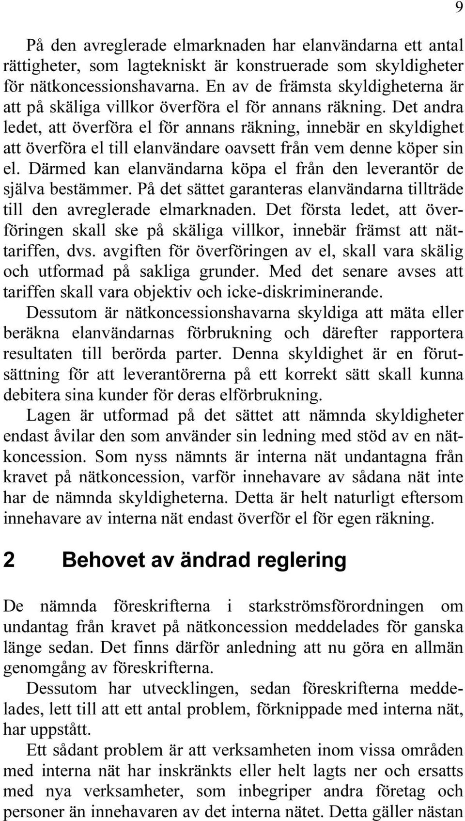 Det andra ledet, att överföra el för annans räkning, innebär en skyldighet att överföra el till elanvändare oavsett från vem denne köper sin el.