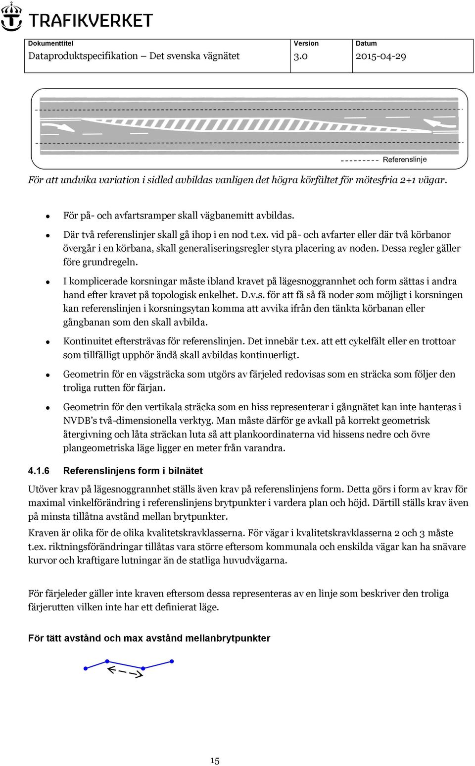 I komplicerade korsningar måste ibland kravet på lägesnoggrannhet och form sättas i andra hand efter kravet på topologisk enkelhet. D.v.s. för att få så få noder som möjligt i korsningen kan referenslinjen i korsningsytan komma att avvika ifrån den tänkta körbanan eller gångbanan som den skall avbilda.