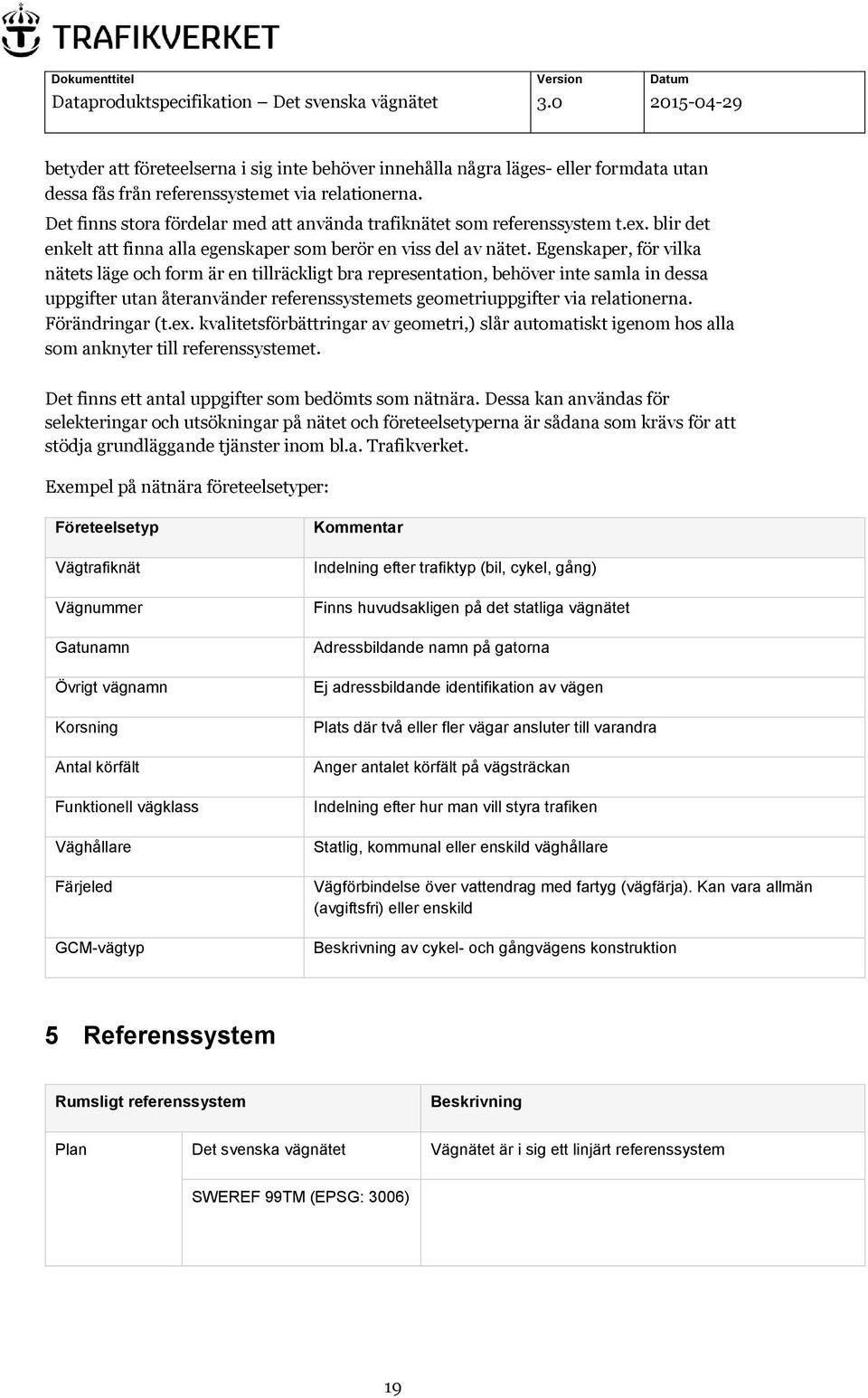 Egenskaper, för vilka nätets läge och form är en tillräckligt bra representation, behöver inte samla in dessa uppgifter utan återanvänder referenssystemets geometriuppgifter via relationerna.