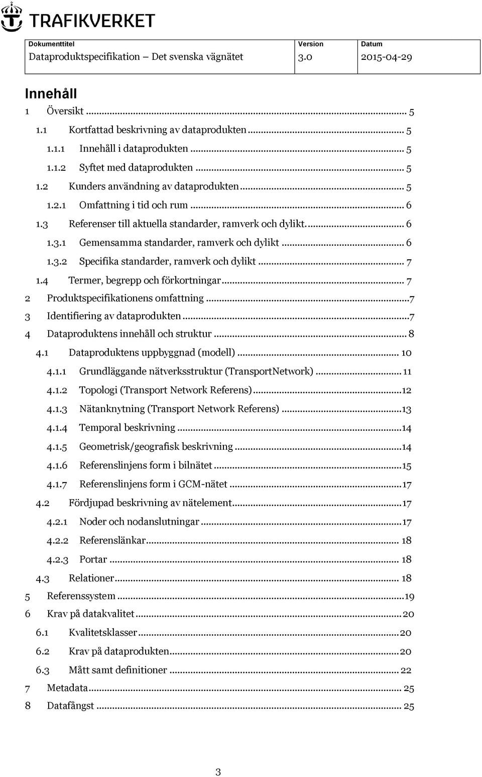 4 Termer, begrepp och förkortningar... 7 2 Produktspecifikationens omfattning...7 3 Identifiering av dataprodukten...7 4 Dataproduktens innehåll och struktur... 8 4.