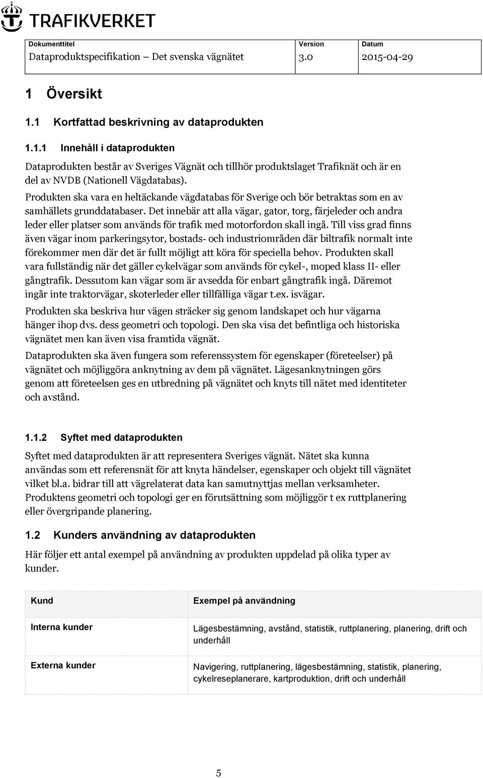 Det innebär att alla vägar, gator, torg, färjeleder och andra leder eller platser som används för trafik med motorfordon skall ingå.