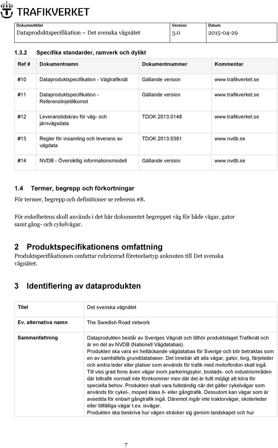 nvdb.se #14 NVDB - Översiktlig informationsmodell Gällande version www.nvdb.se 1.4 Termer, begrepp och förkortningar För termer, begrepp och definitioner se referens #8.