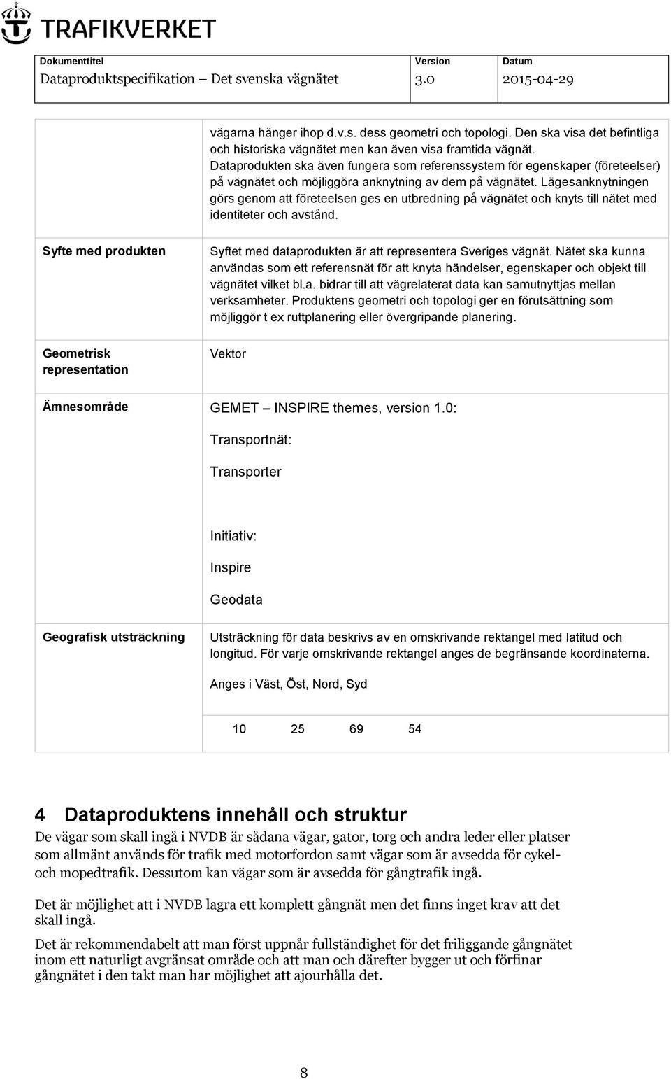 Lägesanknytningen görs genom att företeelsen ges en utbredning på vägnätet och knyts till nätet med identiteter och avstånd.