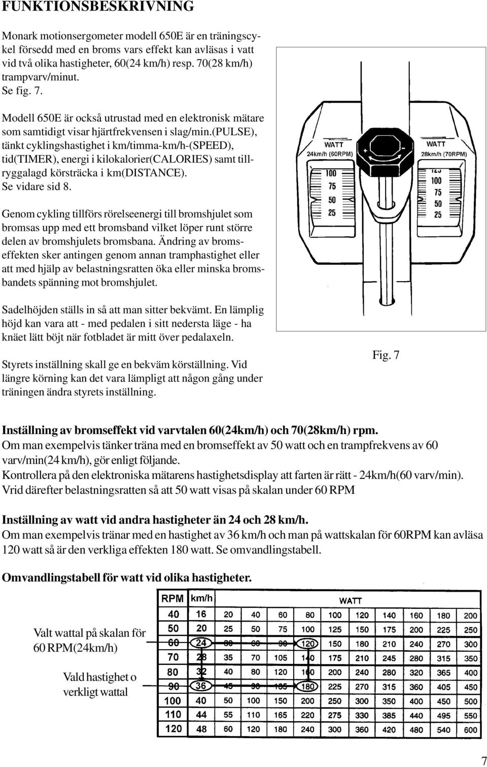 (pulse), tänkt cyklingshastighet i km/timma-km/h-(speed), tid(timer), energi i kilokalorier(calories) samt tillryggalagd körsträcka i km(distance). Se vidare sid 8.