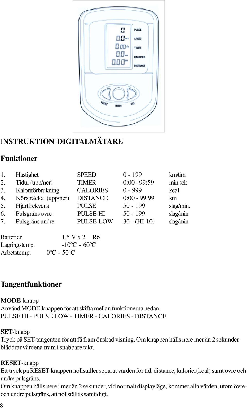 -10ºC - 60ºC Arbetstemp. 0ºC - 50ºC Tangentfunktioner MODE-knapp Använd MODE-knappen för att skifta mellan funktionerna nedan.