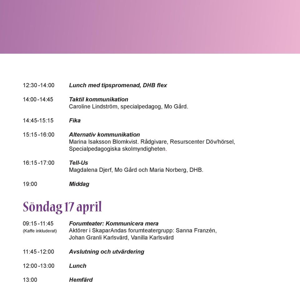 Rådgivare, Resurscenter Döv/hörsel, Specialpedagogiska skolmyndigheten. 16:15-17:00 Tell-Us Magdalena Djerf, Mo Gård och Maria Norberg, DHB.