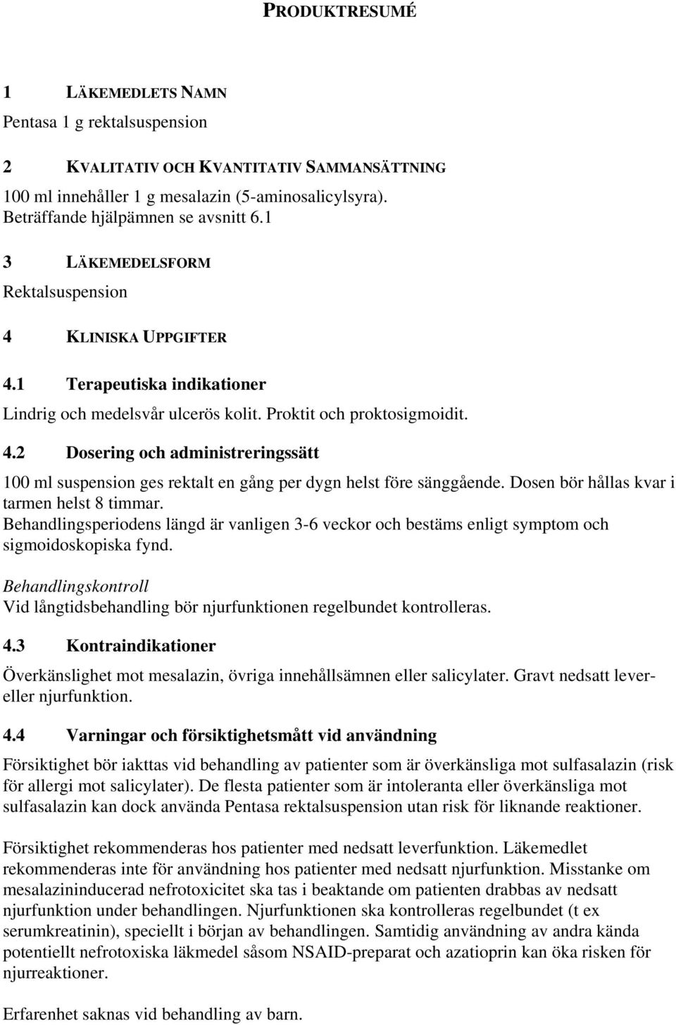 Dosen bör hållas kvar i tarmen helst 8 timmar. Behandlingsperiodens längd är vanligen 3-6 veckor och bestäms enligt symptom och sigmoidoskopiska fynd.
