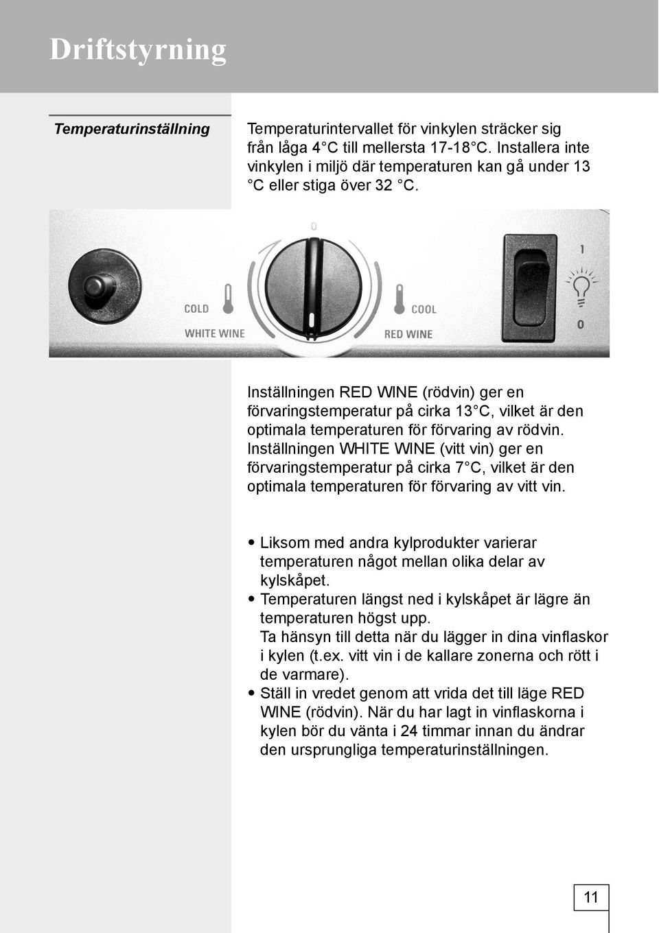 Inställningen RED WINE (rödvin) ger en förvaringstemperatur på cirka 13 C, vilket är den optimala temperaturen för förvaring av rödvin.