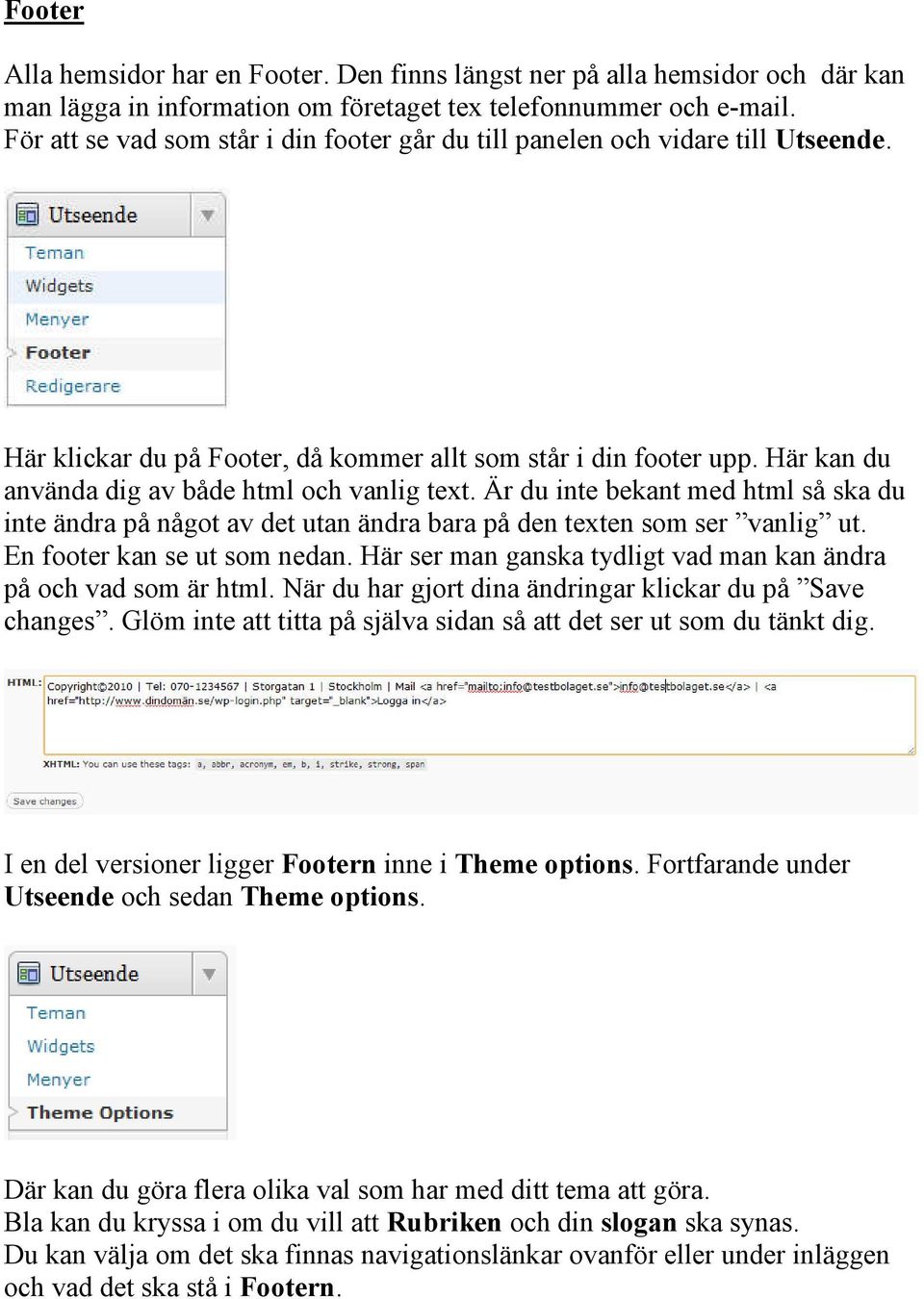 Här kan du använda dig av både html och vanlig text. Är du inte bekant med html så ska du inte ändra på något av det utan ändra bara på den texten som ser vanlig ut. En footer kan se ut som nedan.