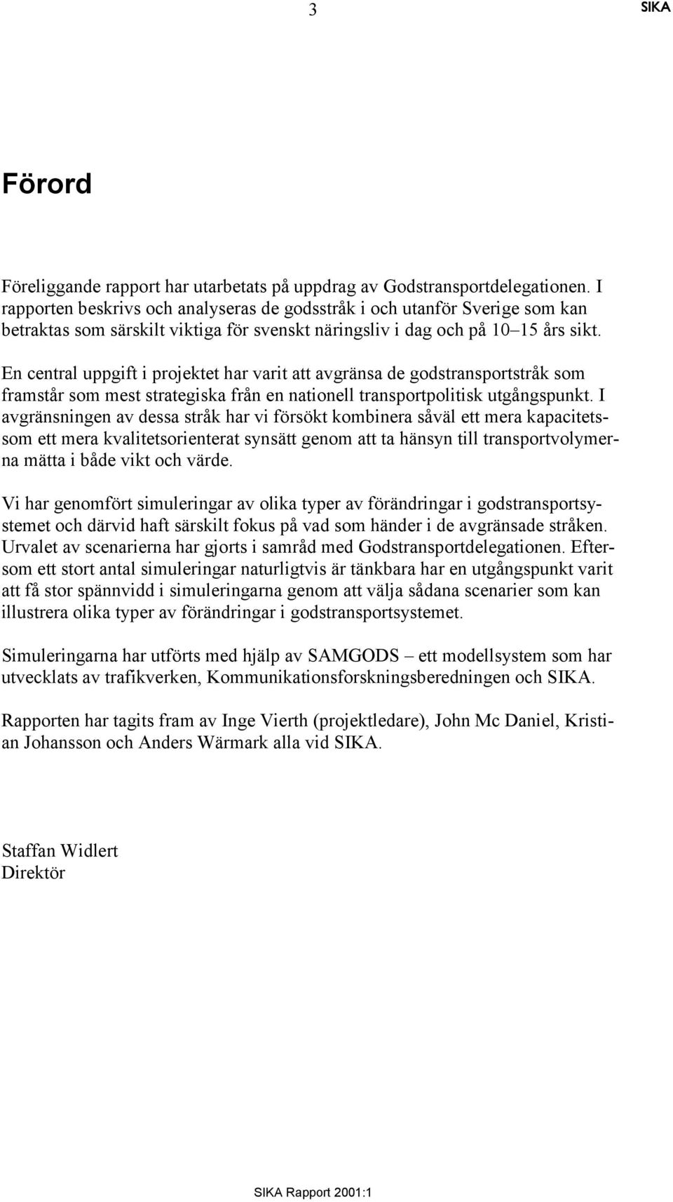 En central uppgift i projektet har varit att avgränsa de godstransportstråk som framstår som mest strategiska från en nationell transportpolitisk utgångspunkt.