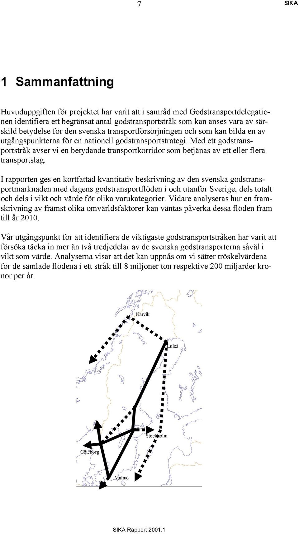 Med ett godstransportstråk avser vi en betydande transportkorridor som betjänas av ett eller flera transportslag.