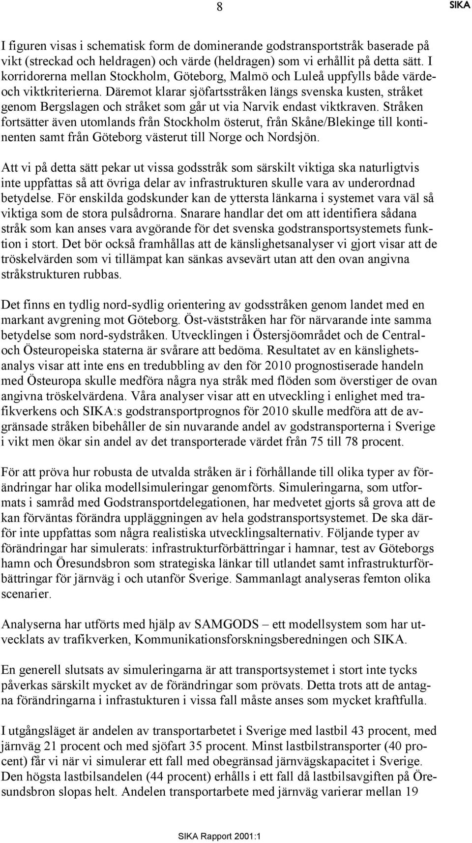 Däremot klarar sjöfartsstråken längs svenska kusten, stråket genom Bergslagen och stråket som går ut via Narvik endast viktkraven.