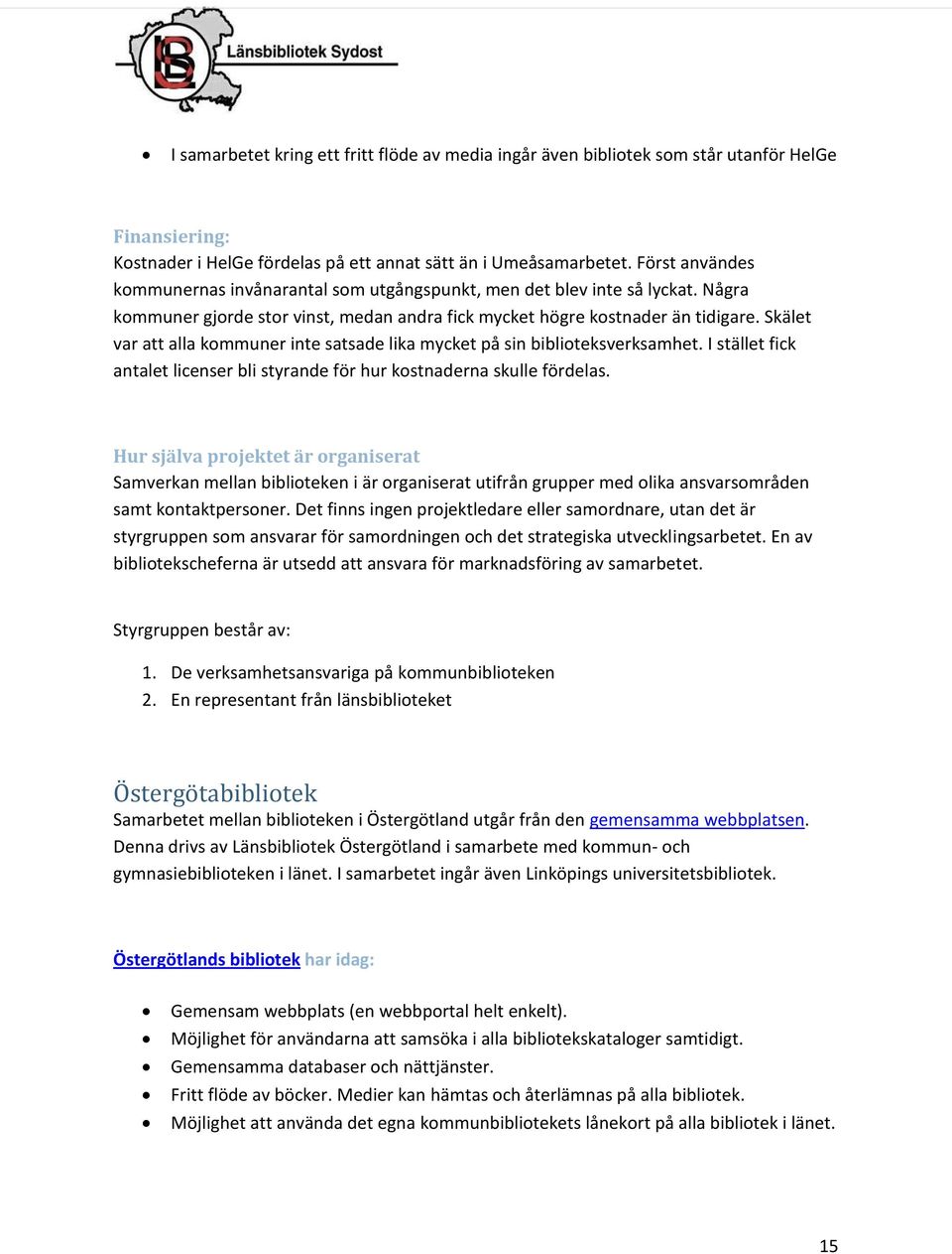 Skälet var att alla kommuner inte satsade lika mycket på sin biblioteksverksamhet. I stället fick antalet licenser bli styrande för hur kostnaderna skulle fördelas.