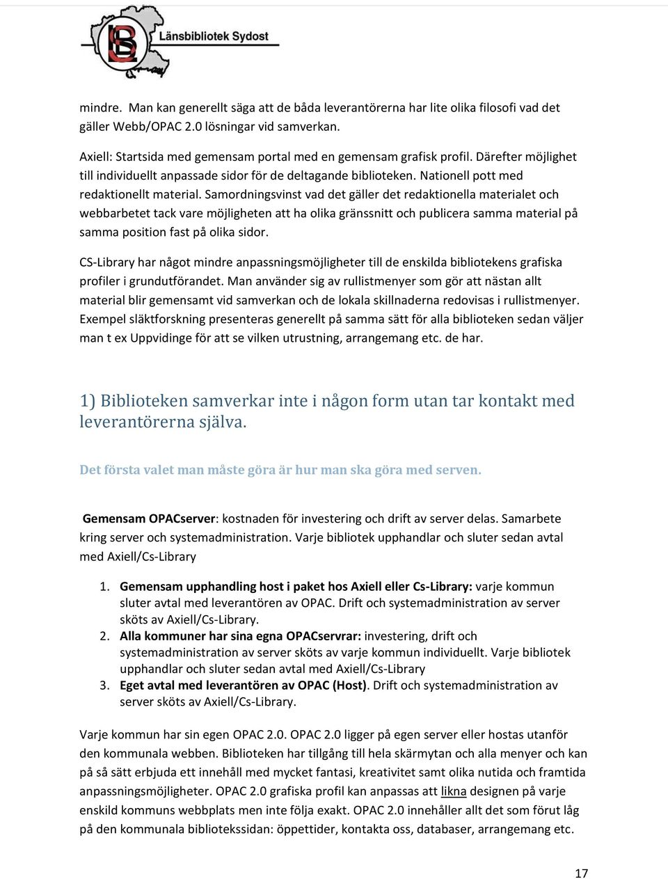 Samordningsvinst vad det gäller det redaktionella materialet och webbarbetet tack vare möjligheten att ha olika gränssnitt och publicera samma material på samma position fast på olika sidor.