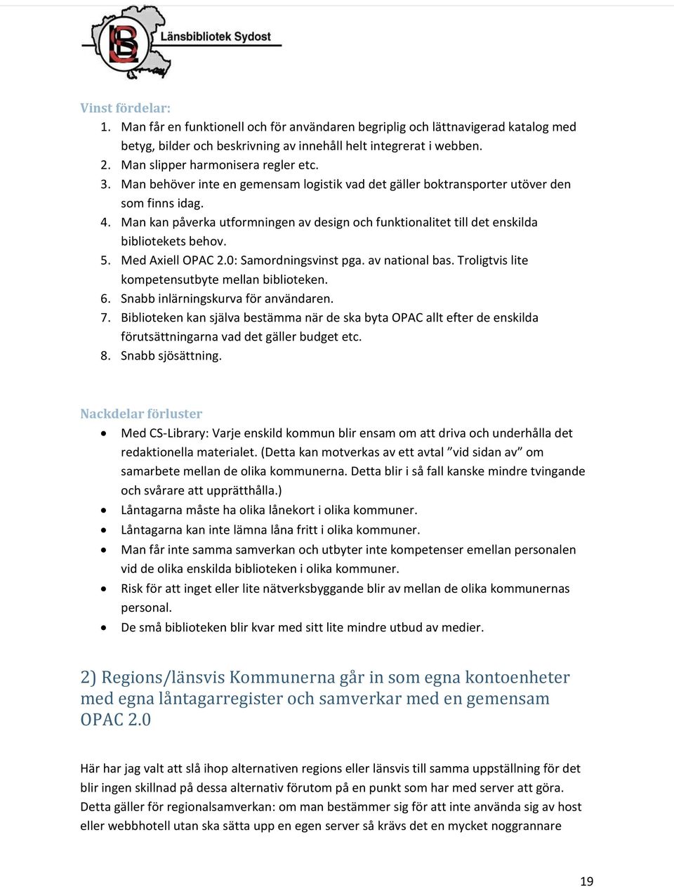 Man kan påverka utformningen av design och funktionalitet till det enskilda bibliotekets behov. 5. Med Axiell OPAC 2.0: Samordningsvinst pga. av national bas.