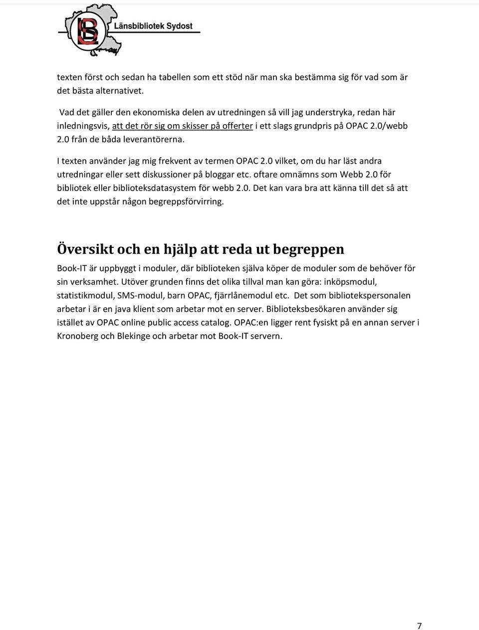 0 från de båda leverantörerna. I texten använder jag mig frekvent av termen OPAC 2.0 vilket, om du har läst andra utredningar eller sett diskussioner på bloggar etc. oftare omnämns som Webb 2.