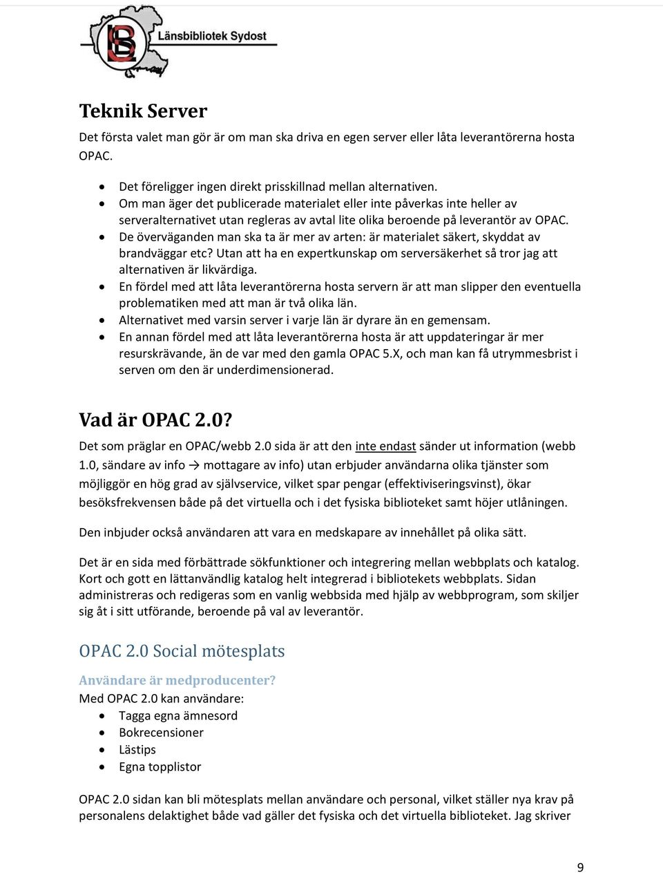 De överväganden man ska ta är mer av arten: är materialet säkert, skyddat av brandväggar etc? Utan att ha en expertkunskap om serversäkerhet så tror jag att alternativen är likvärdiga.