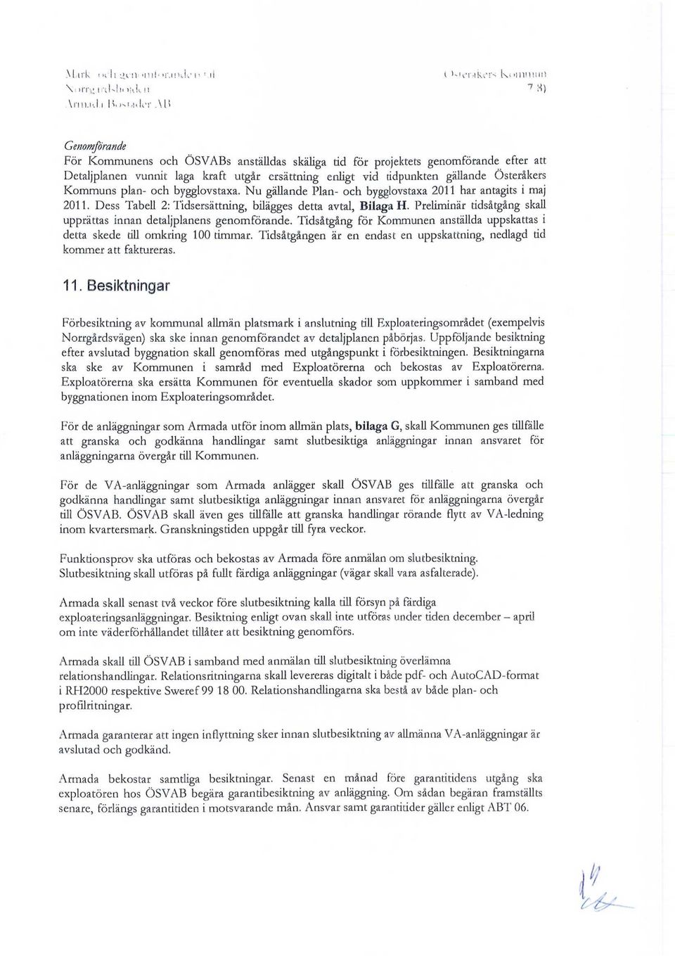Österåkers Kommuns plan- och bygglovstaxa. Nu gällande Plan- och bygglovstaxa 2011 har antagits i maj 2011. Dess Tabell 2: Tidsersättning, bilägges detta avtal, Bilaga H.