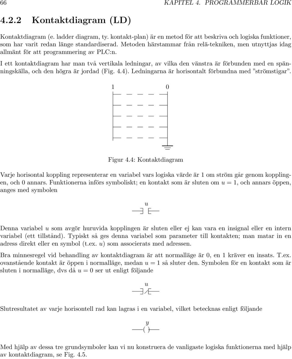 Metoden härstammar från relä-tekniken, men utnyttjas idag allmänt för att programmering av PLC:n.