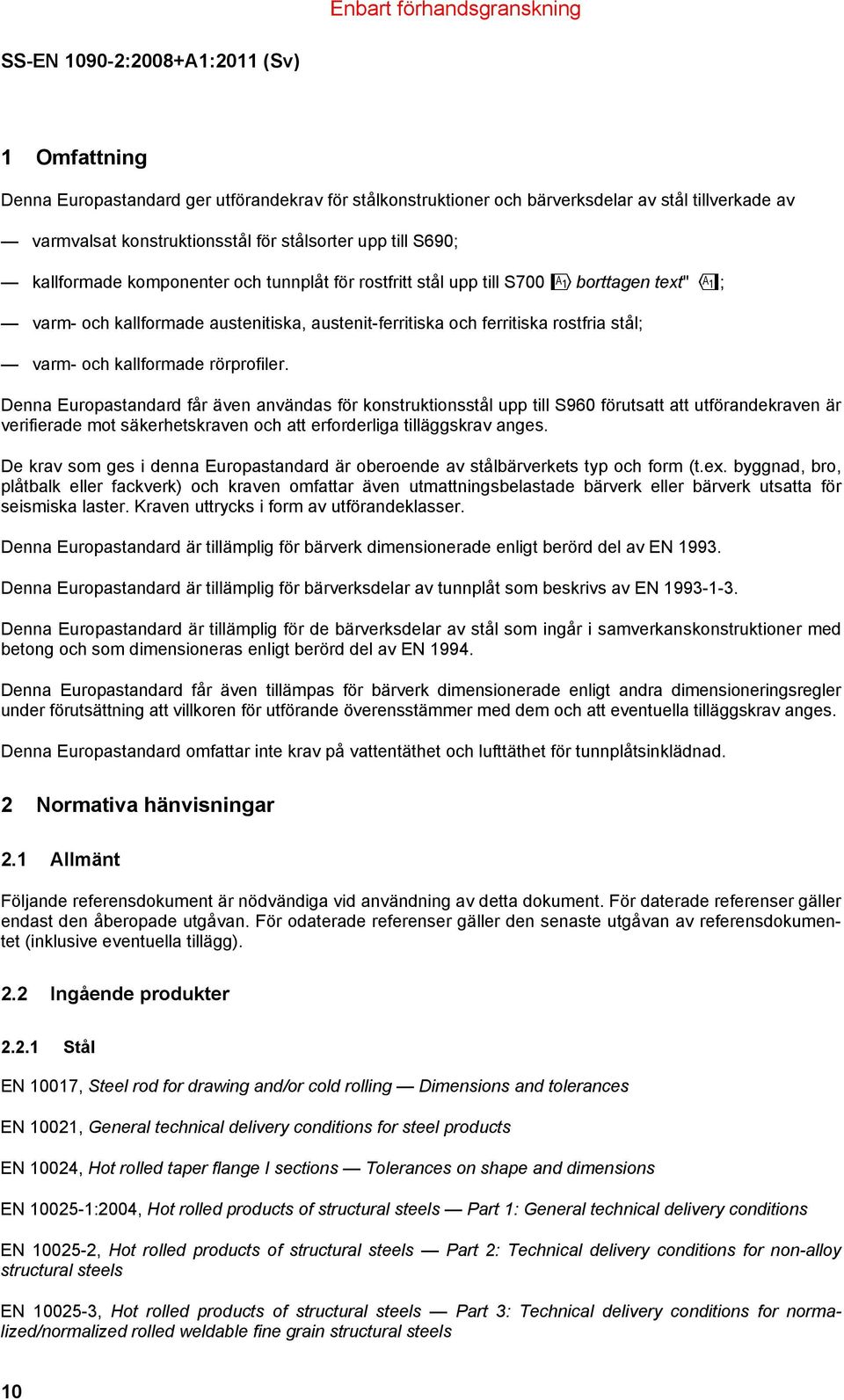 Denna Europastandard får även användas för konstruktionsstål upp till S960 förutsatt att utförandekraven är verifierade mot säkerhetskraven och att erforderliga tilläggskrav anges.
