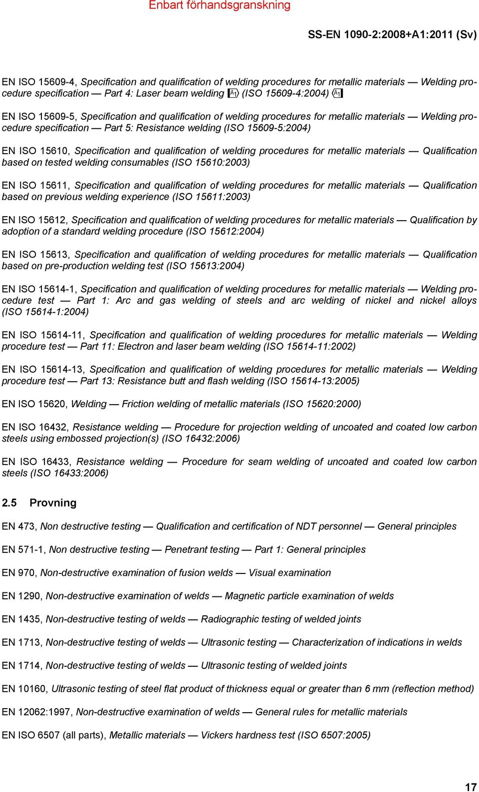 15610, Specification and qualification of welding procedures for metallic materials Qualification based on tested welding consumables (ISO 15610:2003) EN ISO 15611, Specification and qualification of