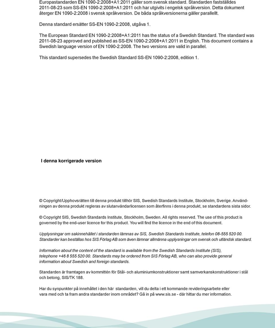 The European Standard EN 1090-2:2008+A1:2011 has the status of a Swedish Standard. The standard was 2011-08-23 approved and published as SS-EN 1090-2:2008+A1:2011 in English.