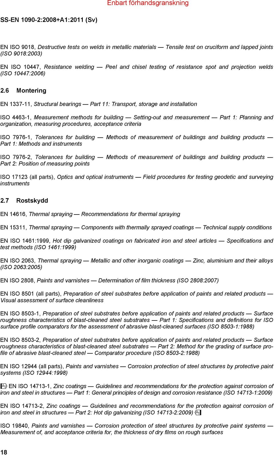 6 Montering EN 1337-11, Structural bearings Part 11: Transport, storage and installation ISO 4463-1, Measurement methods for building Setting-out and measurement Part 1: Planning and organization,