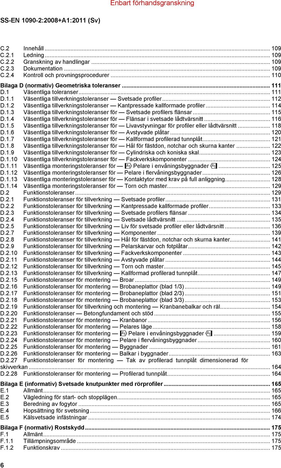 .. 115 D.1.4 Väsentliga tillverkningstoleranser för Flänsar i svetsade lådtvärsnitt... 116 D.1.5 Väsentliga tillverkningstoleranser för Livavstyvningar för profiler eller lådtvärsnitt... 118 D.1.6 Väsentliga tillverkningstoleranser för Avstyvade plåtar.