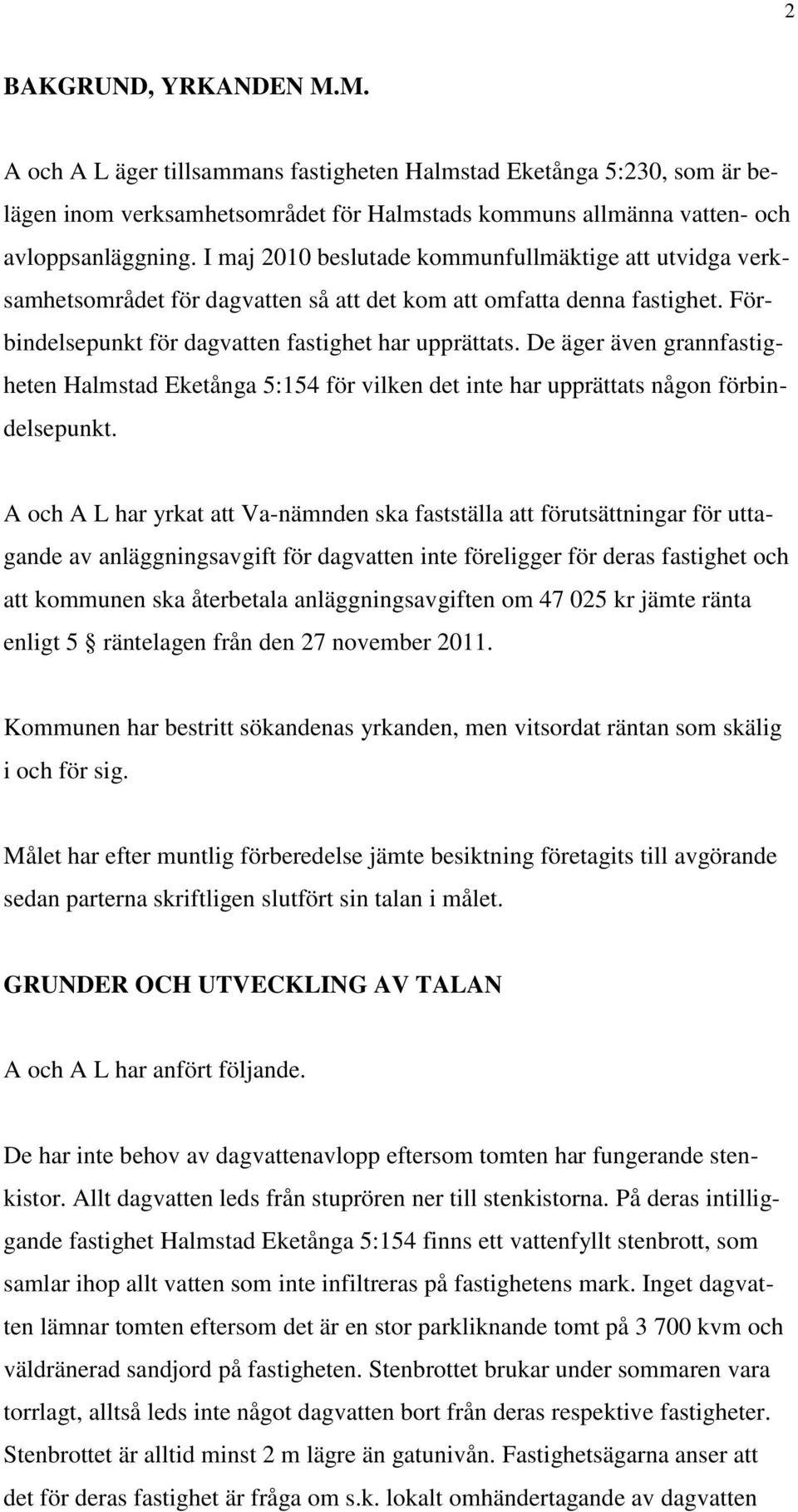 De äger även grannfastigheten Halmstad Eketånga 5:154 för vilken det inte har upprättats någon förbindelsepunkt.