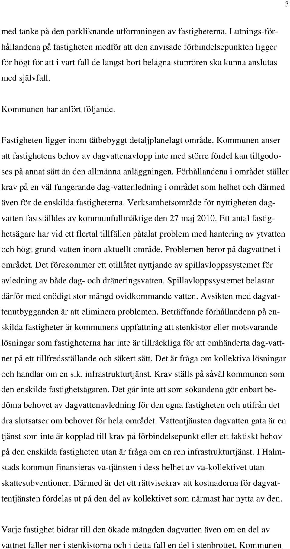 Kommunen har anfört följande. Fastigheten ligger inom tätbebyggt detaljplanelagt område.