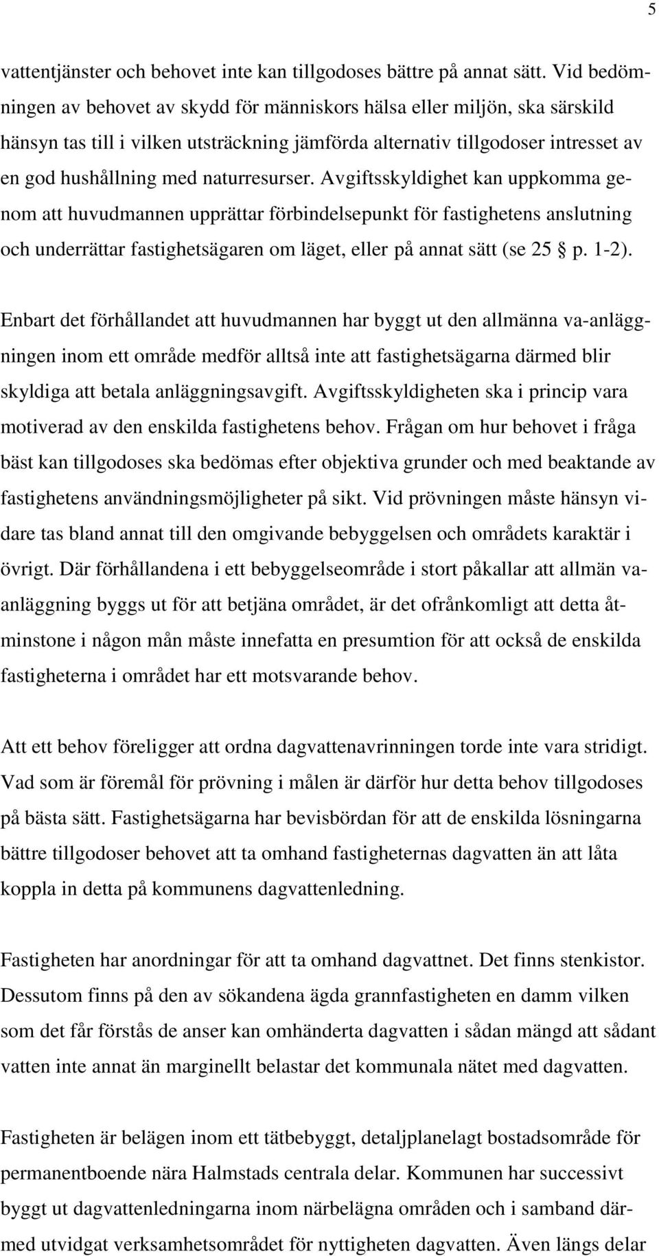 naturresurser. Avgiftsskyldighet kan uppkomma genom att huvudmannen upprättar förbindelsepunkt för fastighetens anslutning och underrättar fastighetsägaren om läget, eller på annat sätt (se 25 p.