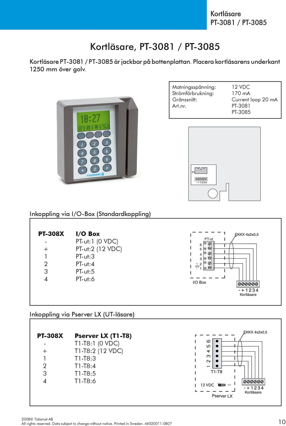 12 VDC 170 ma Current loop 20 ma PT-3081 PT-3085 Inkoppling via I/O-Box (Standardkoppling) PT-308X I/O Box - PT-ut:1 (0 VDC) + PT-ut:2