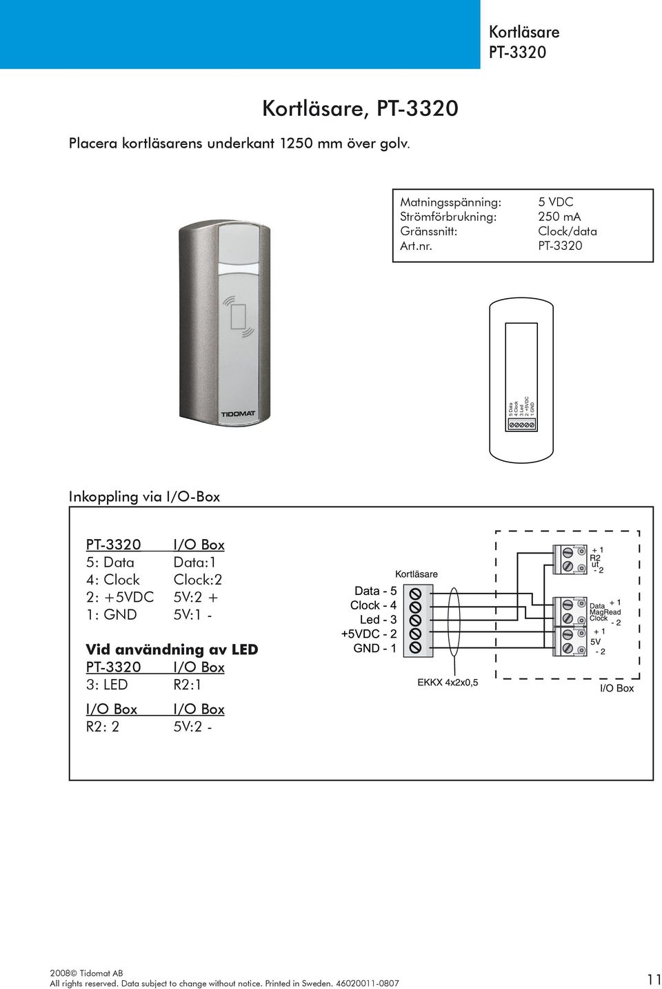 5 VDC 250 ma Clock/data PT-3320 5:Data 4:Clock 3:Led 2: +5VDC 1:GND Inkoppling via I/O-Box PT-3320