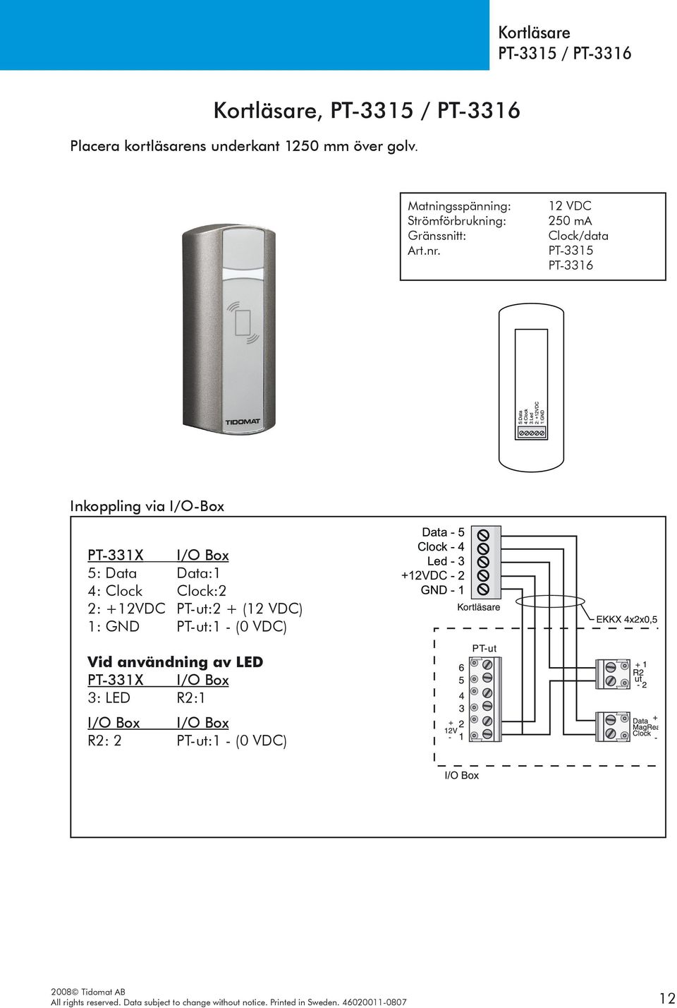 12 VDC 250 ma Clock/data PT-3315 PT-3316 Inkoppling via I/O-Box PT-331X I/O Box 5: Data Data:1 4: Clock