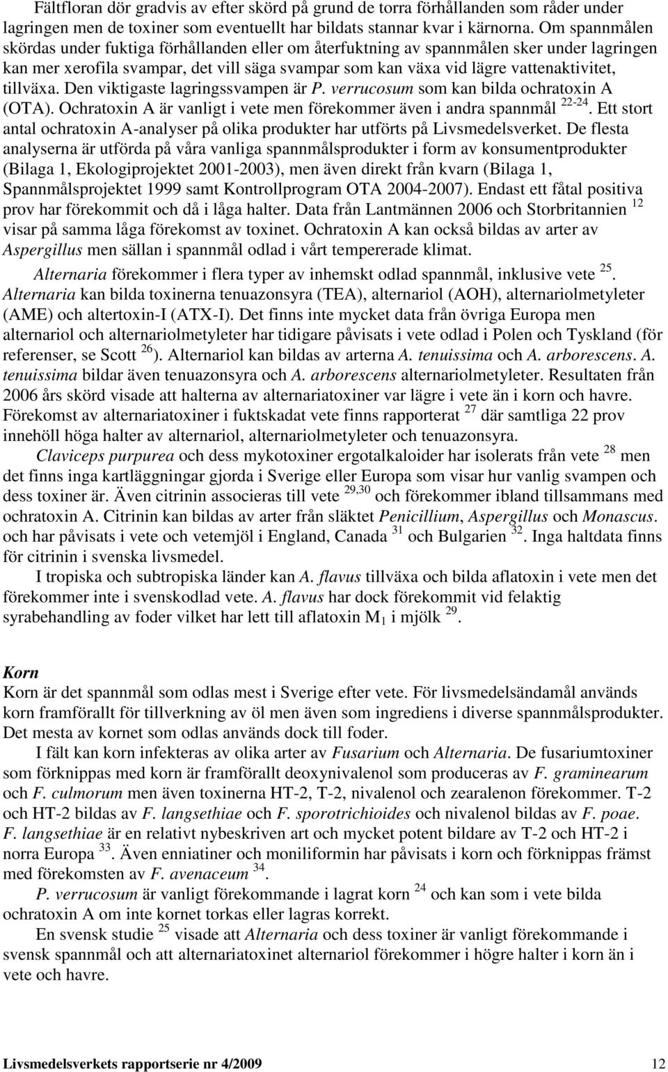 tillväxa. Den viktigaste lagringssvampen är P. verrucosum som kan bilda ochratoxin A (OTA). Ochratoxin A är vanligt i vete men förekommer även i andra spannmål 22-24.