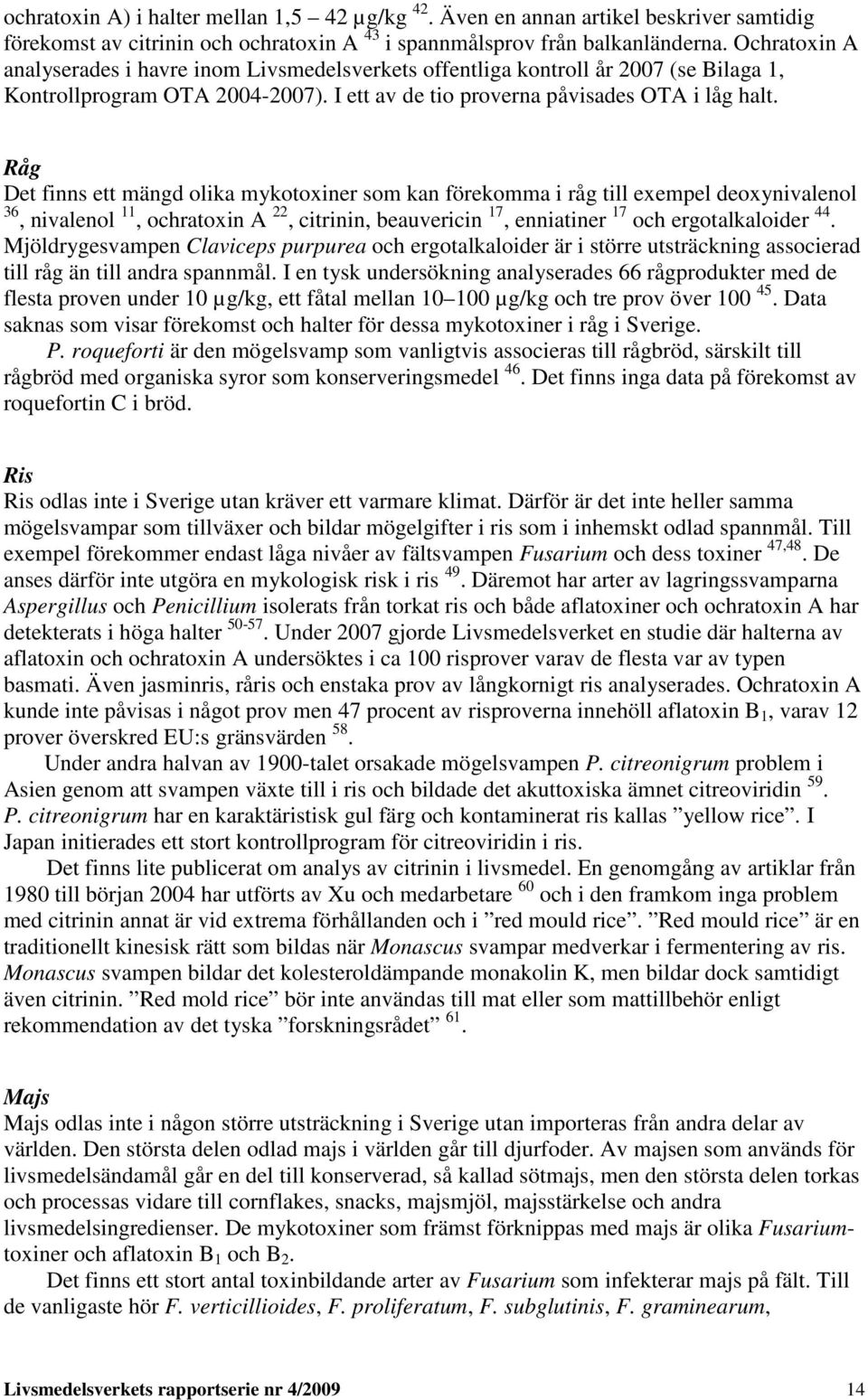 Råg Det finns ett mängd olika mykotoxiner som kan förekomma i råg till exempel deoxynivalenol 36, nivalenol 11, ochratoxin A 22, citrinin, beauvericin 17, enniatiner 17 och ergotalkaloider 44.