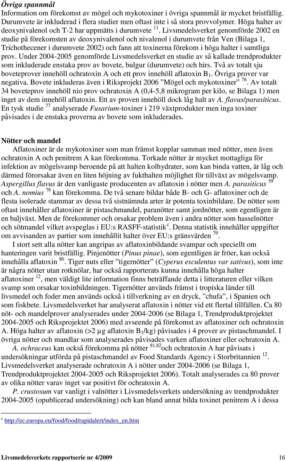 Livsmedelsverket genomförde 2002 en studie på förekomsten av deoxynivalenol och nivalenol i durumvete från Ven (Bilaga 1, Trichothecener i durumvete 2002) och fann att toxinerna förekom i höga halter
