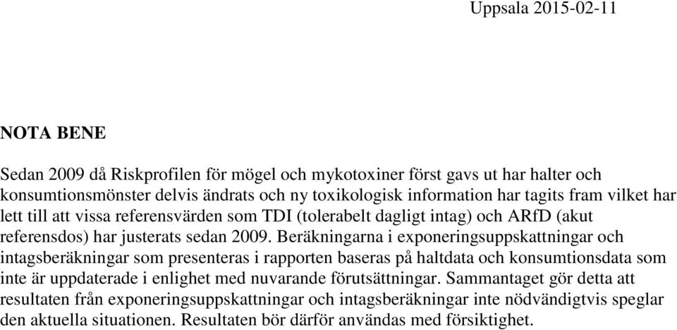 Beräkningarna i exponeringsuppskattningar och intagsberäkningar som presenteras i rapporten baseras på haltdata och konsumtionsdata som inte är uppdaterade i enlighet med