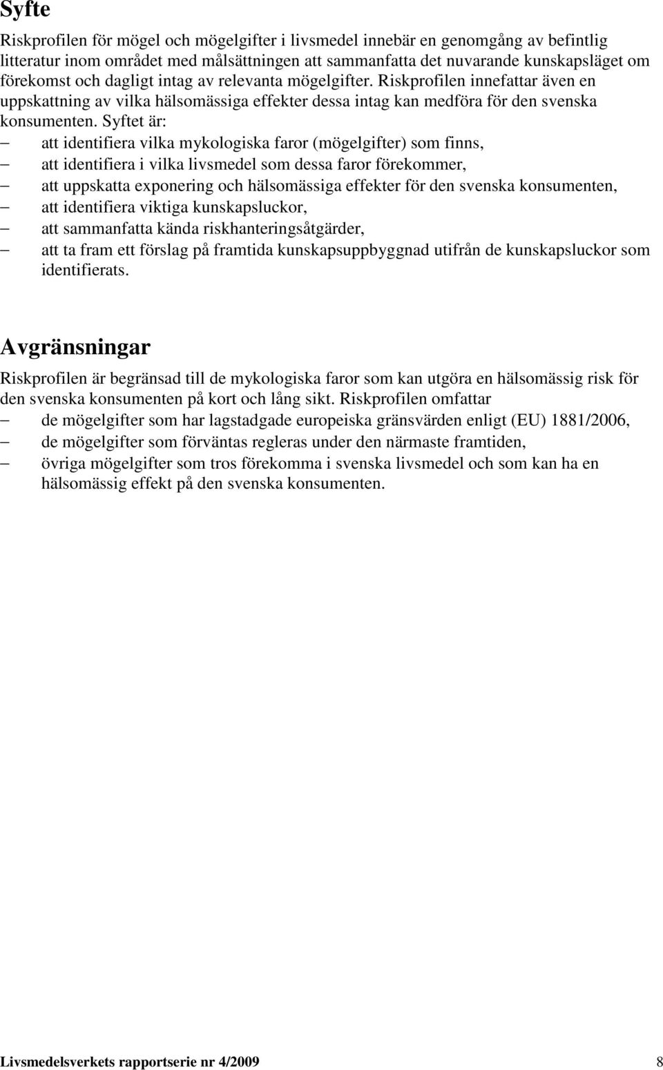 Syftet är: - att identifiera vilka mykologiska faror (mögelgifter) som finns, - att identifiera i vilka livsmedel som dessa faror förekommer, - att uppskatta exponering och hälsomässiga effekter för