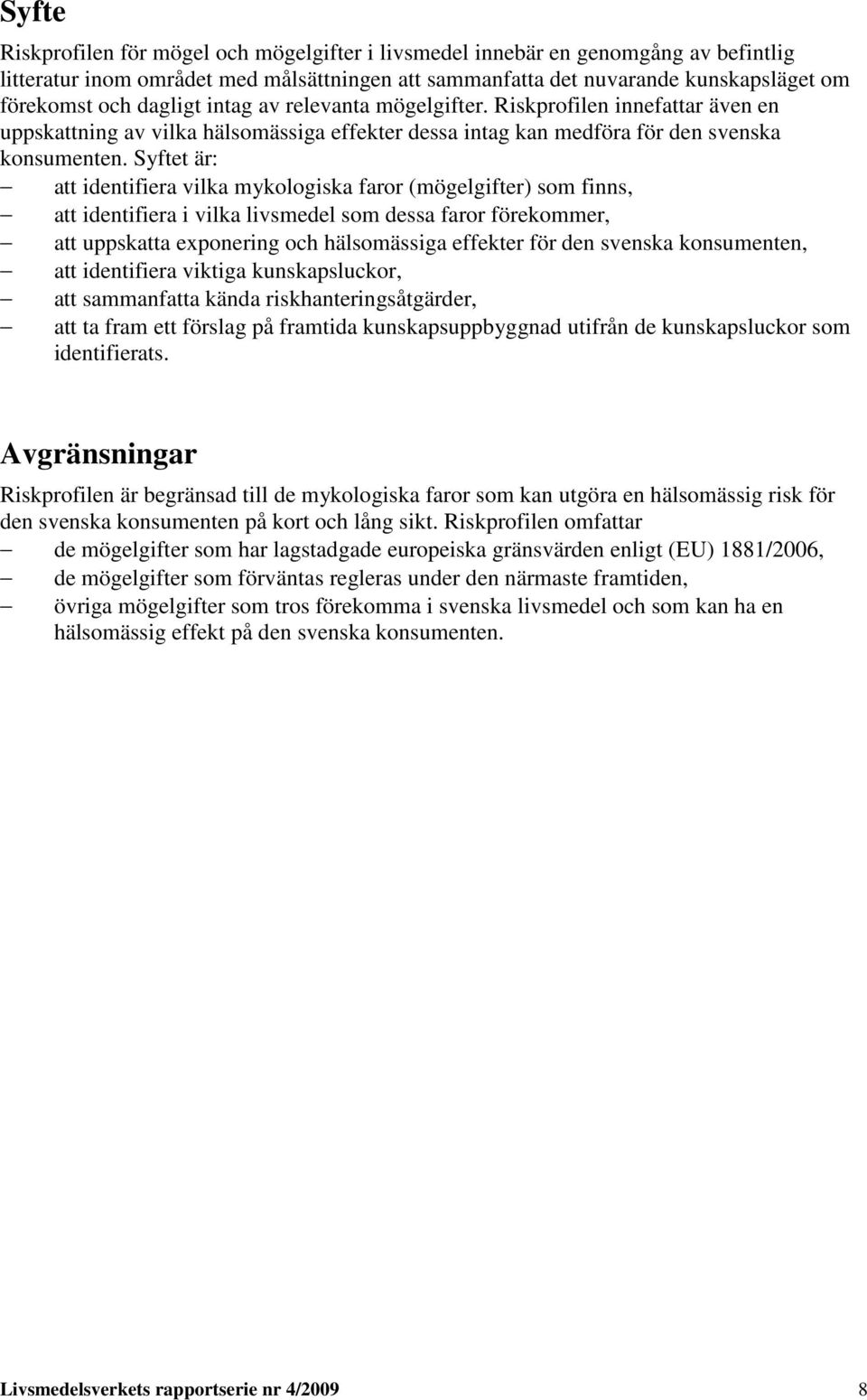 Syftet är: - att identifiera vilka mykologiska faror (mögelgifter) som finns, - att identifiera i vilka livsmedel som dessa faror förekommer, - att uppskatta exponering och hälsomässiga effekter för