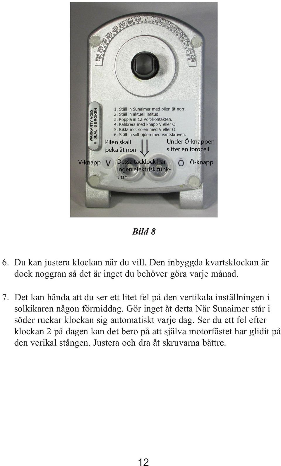 Det kan hända att du ser ett litet fel på den vertikala inställningen i solkikaren någon förmiddag.