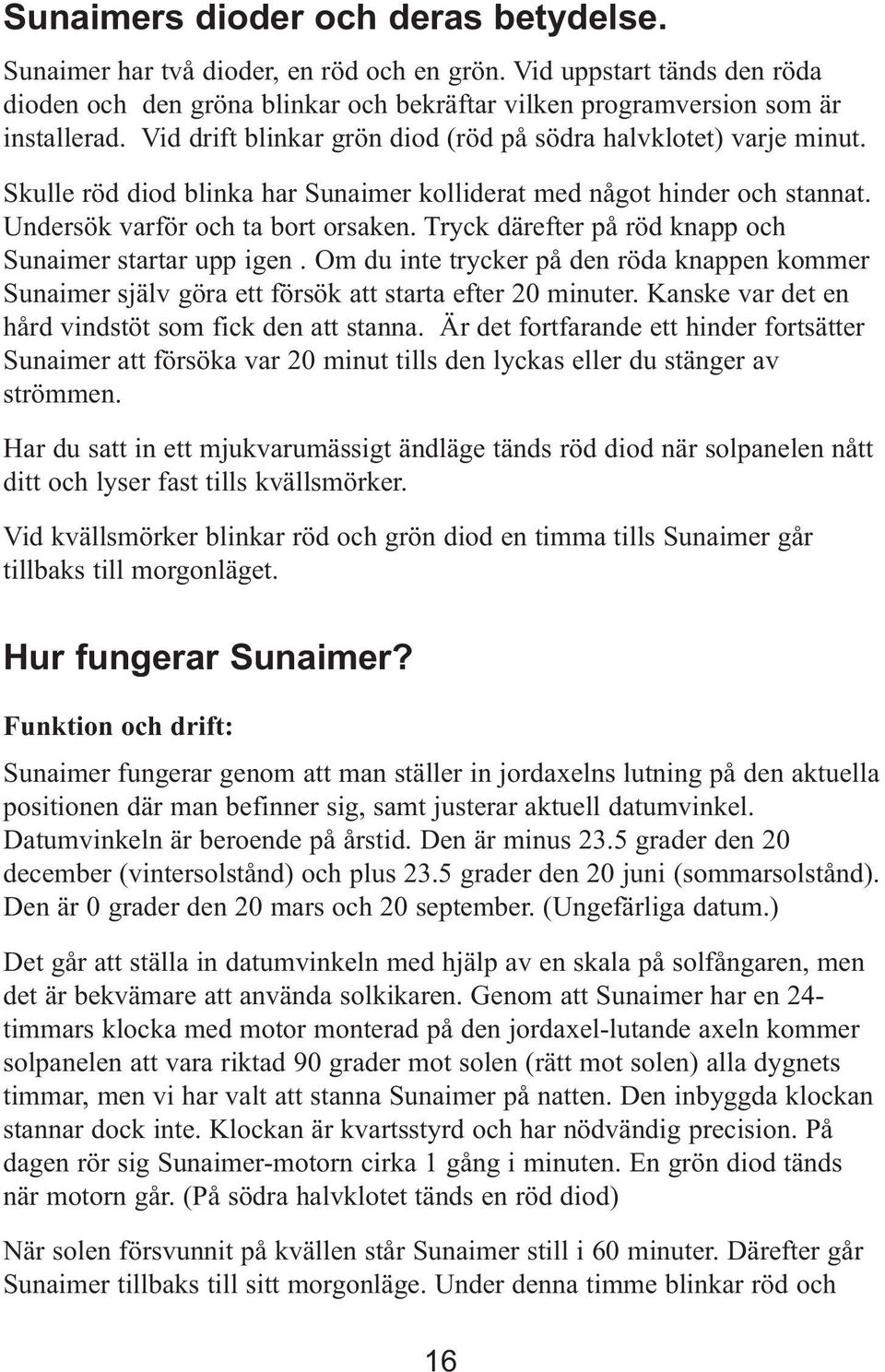 Tryck därefter på röd knapp och Sunaimer startar upp igen. Om du inte trycker på den röda knappen kommer Sunaimer själv göra ett försök att starta efter 20 minuter.