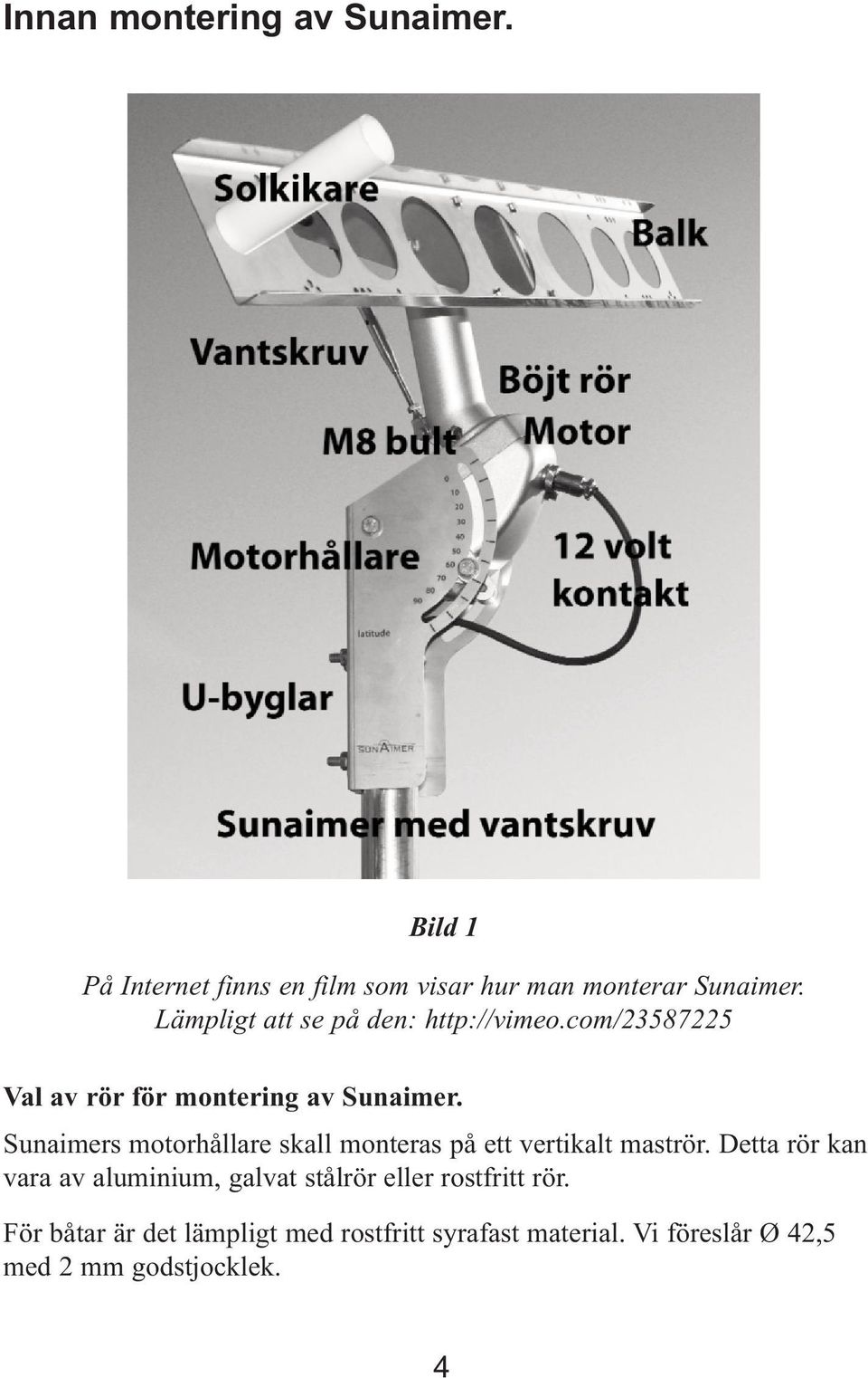 Sunaimers motorhållare skall monteras på ett vertikalt maströr.