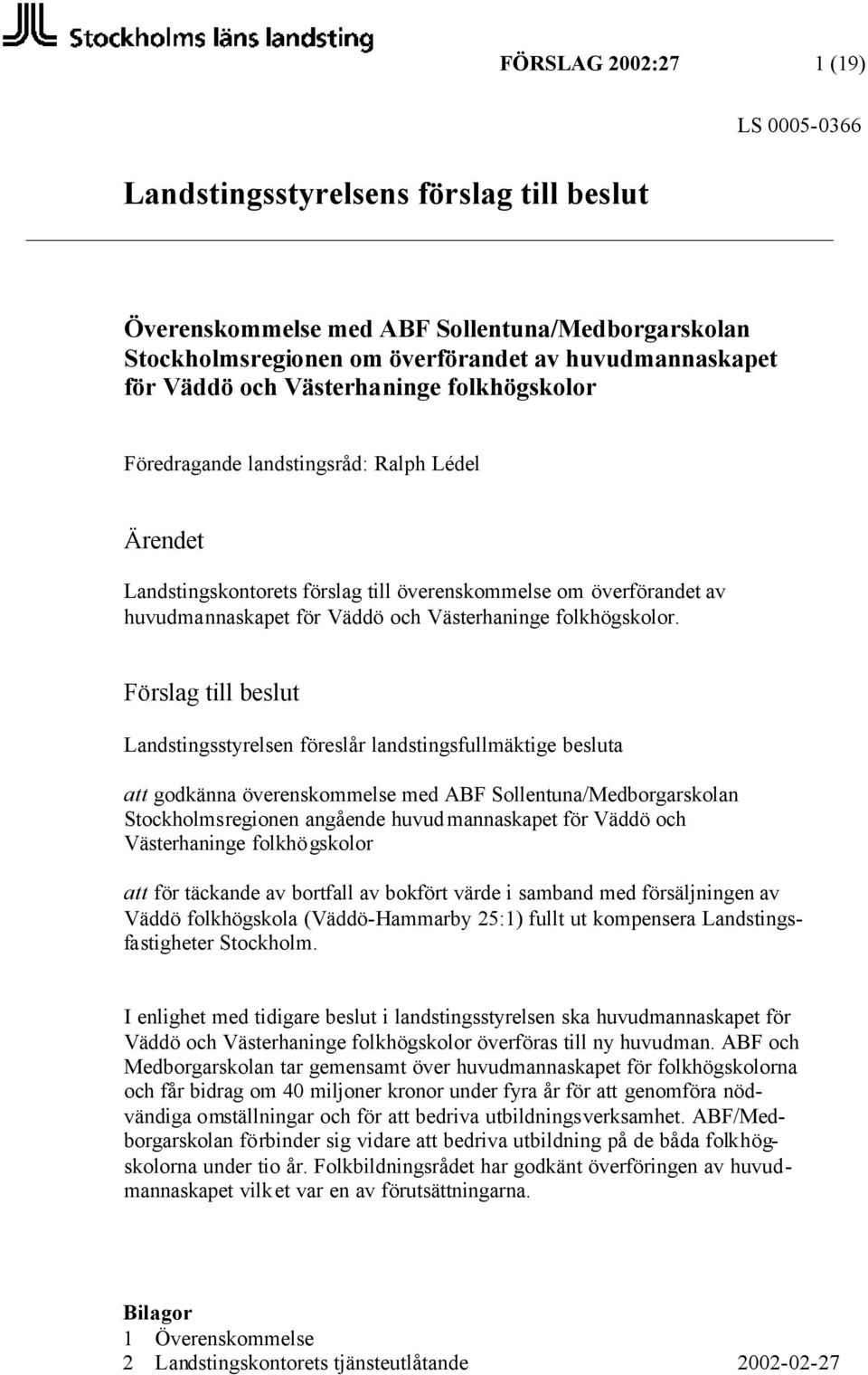 Förslag till beslut Landstingsstyrelsen föreslår landstingsfullmäktige besluta att godkänna överenskommelse med ABF Sollentuna/Medborgarskolan Stockholmsregionen angående huvudmannaskapet för Väddö