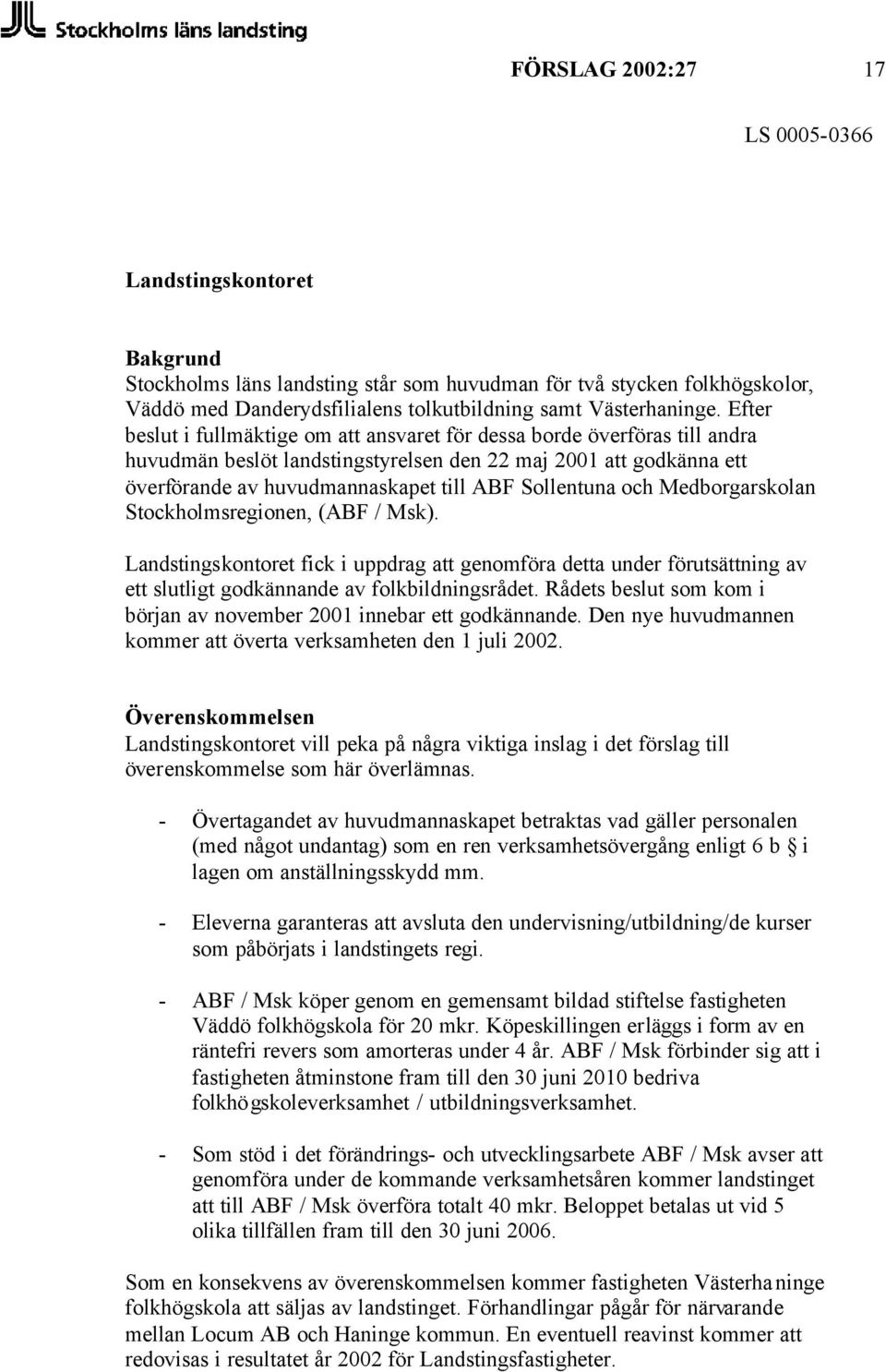 och Medborgarskolan Stockholmsregionen, (ABF / Msk). Landstingskontoret fick i uppdrag att genomföra detta under förutsättning av ett slutligt godkännande av folkbildningsrådet.