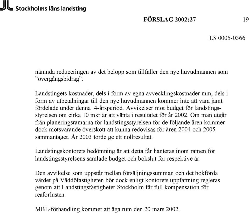 Avvikelser mot budget för landstingsstyrelsen om cirka 10 mkr är att vänta i resultatet för år 2002.