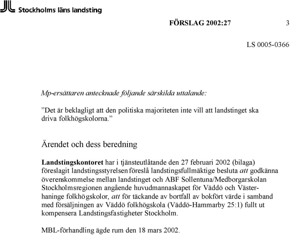 överenskommelse mellan landstinget och ABF Sollentuna/Medborgarskolan Stockholmsregionen angående huvudmannaskapet för Väddö och Västerhaninge folkhögskolor, att för täckande av