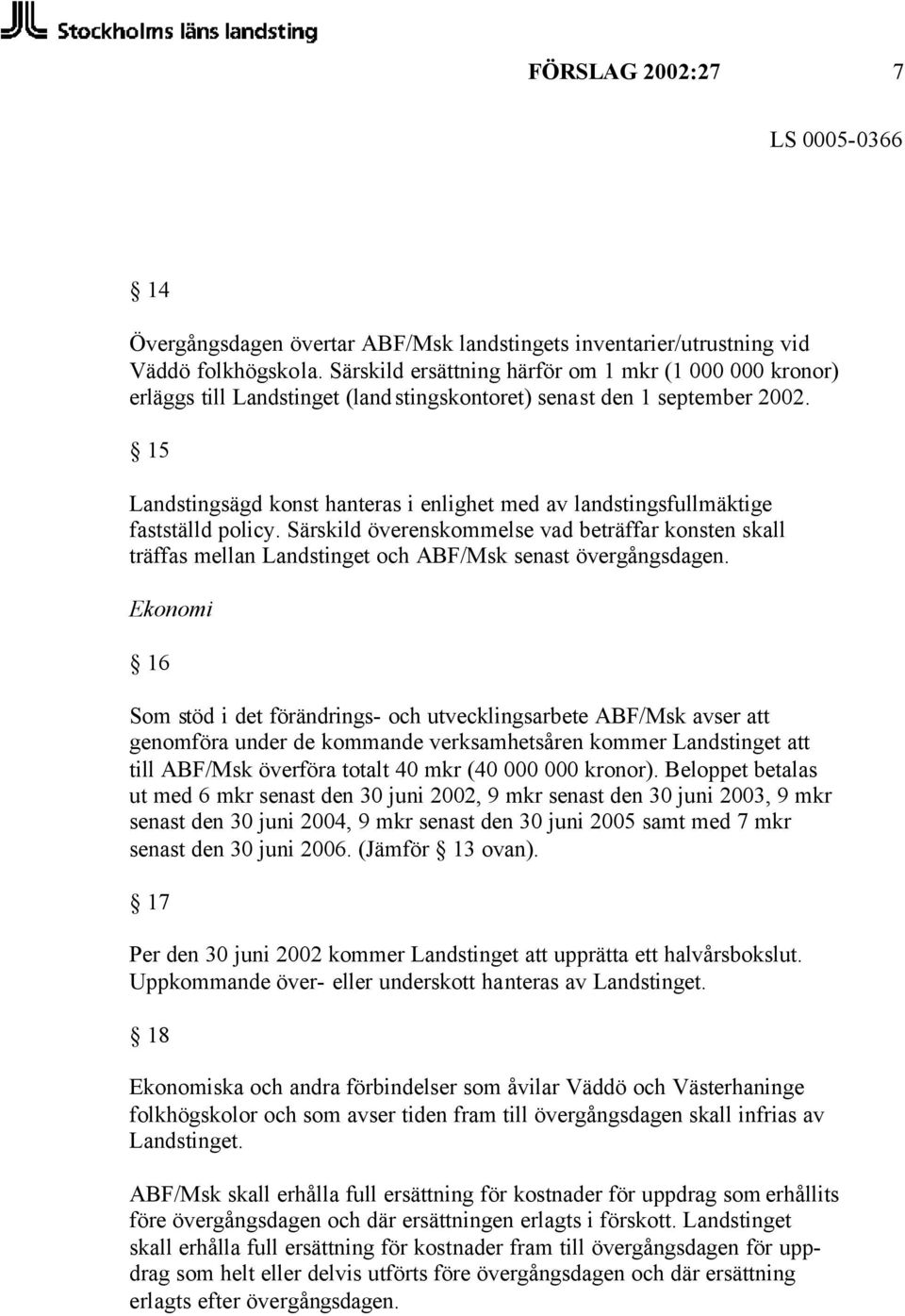 15 Landstingsägd konst hanteras i enlighet med av landstingsfullmäktige fastställd policy.