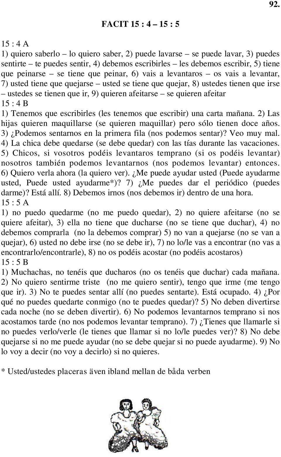 se quieren afeitar 15 : 4 B 1) Tenemos que escribirles (les tenemos que escribir) una carta mañana. 2) Las hijas quieren maquillarse (se quieren maquillar) pero sólo tienen doce años.